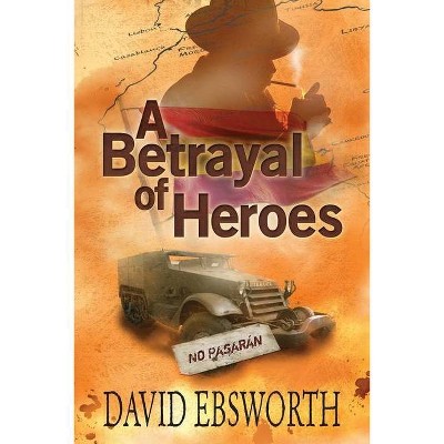 A Betrayal of Heroes - by  David Ebsworth (Paperback)
