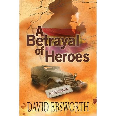 A Betrayal of Heroes - by  David Ebsworth (Paperback)