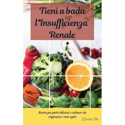 TIENI A BADA L'INSUFFICIENZA RENALE (renal diet italian edition) - by  Claudia Veli (Hardcover)