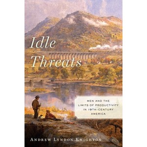 Idle Threats - (America and the Long 19th Century) by  Andrew Lyndon Knighton (Paperback) - 1 of 1