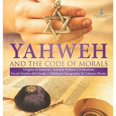 Yahweh and the Code of Morals - Origins of Judaism - Ancient Hebrew Civilization - Social Studies 6th Grade - Children's Geography & Cultures Books