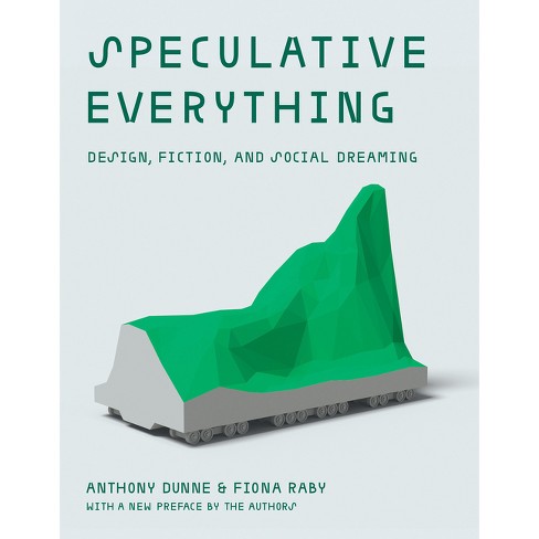 Speculative Everything, with a New Preface by the Authors - by  Anthony Dunne & Fiona Raby (Paperback) - image 1 of 1