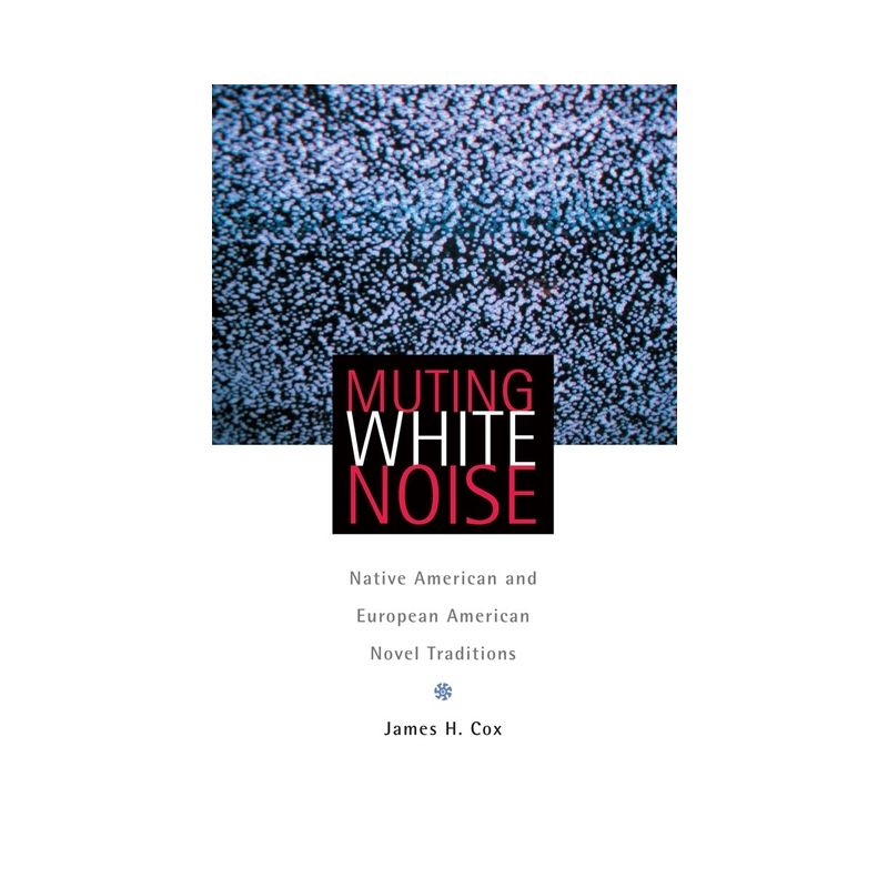 Muting White Noise - (American Indian Literature and Critical Studies) by  James Cox (Paperback), 1 of 2