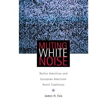 Muting White Noise - (American Indian Literature and Critical Studies) by  James Cox (Paperback)