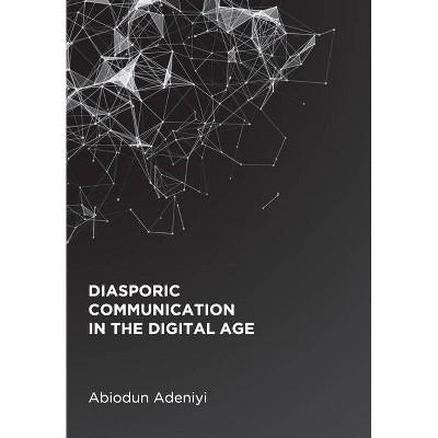 Diasporic Communication in the Digital Age - by  Abiodun Adeniyi (Hardcover)