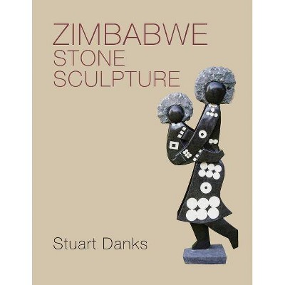 Zimbabwe Stone Sculpture - by  Stuart Danks (Paperback)