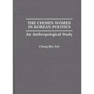 The Chosen Women in Korean Politics - by  Chung-Hee Soh (Hardcover) - 1 of 1