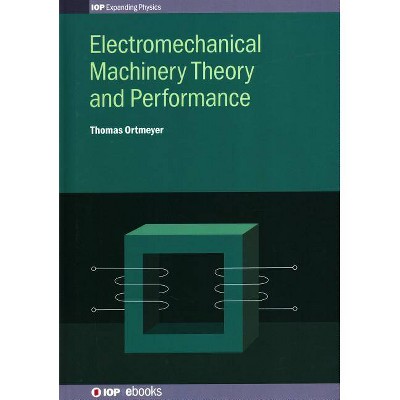 Electromechanical Machinery Theory and Performance - (Iph001) by  Thomas Ortmeyer (Hardcover)