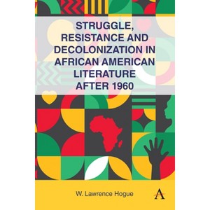 Struggle, Resistance and Decolonization in African American Literature After 1960 - by  W Lawrence Hogue (Hardcover) - 1 of 1