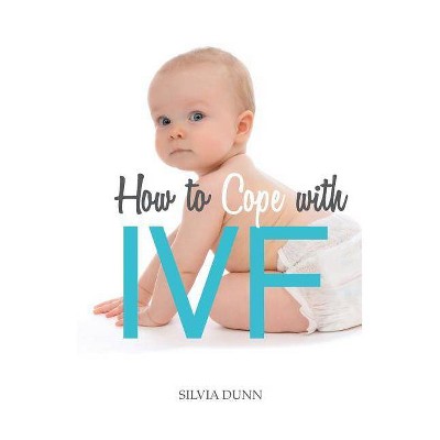 How to Cope with IVF - by  Silvia Dunn (Paperback)