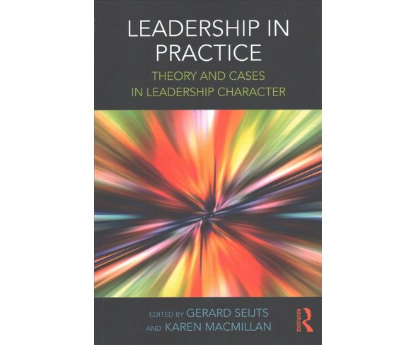 Leadership in Practice : Theory and Cases in Leadership Character (Paperback) (Gerard Seijts & Karen