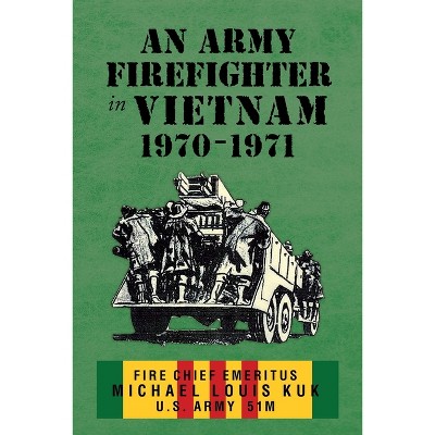 An Army Firefighter in Vietnam 1970 - 1971 - by  Michael Louis Kuk (Paperback)