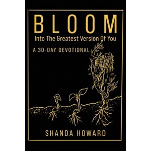 Bloom Into The Greatest Version of You - by  Shanda Howard (Paperback) - 1 of 1