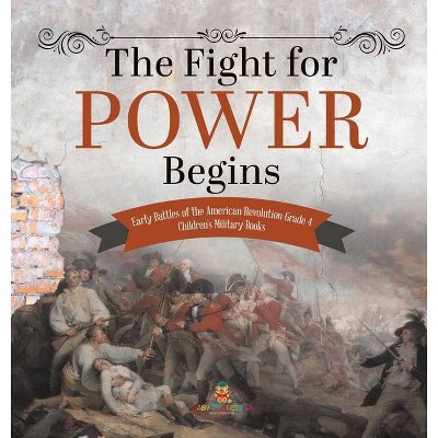 The Fight for Power Begins - Early Battles of the American Revolution Grade 4 - Children's Military Books - by  Baby Professor (Hardcover)