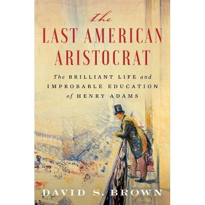  The Last American Aristocrat - by  David S Brown (Hardcover) 