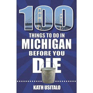 100 Things to Do in Michigan Before You Die - by  Kath Usitalo (Paperback) - 1 of 1