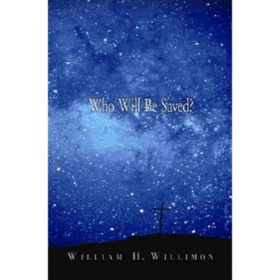 Who Will Be Saved? - by  William H Willimon (Paperback)