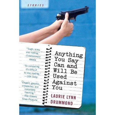  Anything You Say Can and Will Be Used Against You - by  Laurie Lynn Drummond (Paperback) 