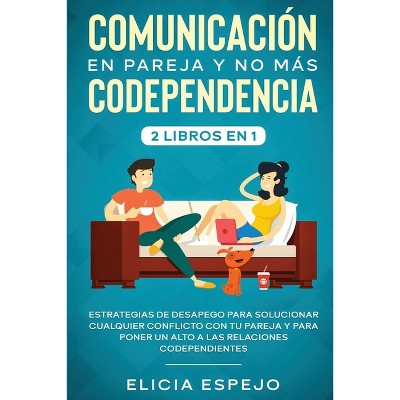 Comunicación en pareja y no más codependencia 2 libros en 1 - by  Elicia Espejo (Paperback)