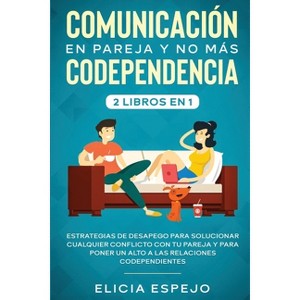 Comunicación en pareja y no más codependencia 2 libros en 1 - by  Elicia Espejo (Paperback) - 1 of 1