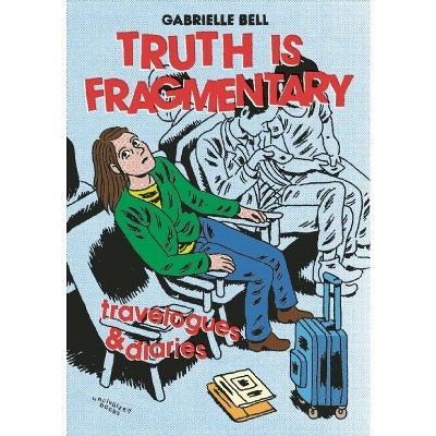 Truth Is Fragmentary - by  Gabrielle Bell (Paperback)