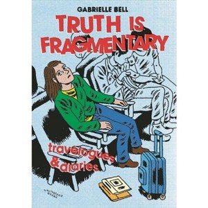 Truth Is Fragmentary - by  Gabrielle Bell (Paperback) - 1 of 1