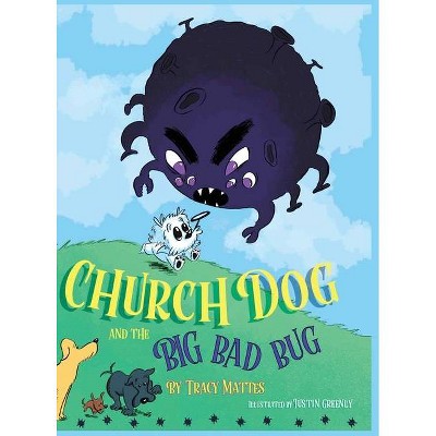 Church Dog and the Big Bad Bug - by  Tracy Mattes (Hardcover)