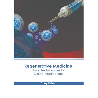 Regenerative Medicine: Novel Technologies for Clinical Applications - by  Shay Fisher (Hardcover)