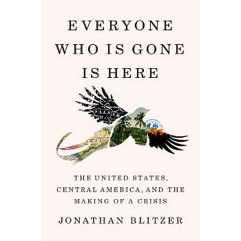 Everyone Who Is Gone Is Here - by  Jonathan Blitzer (Hardcover)