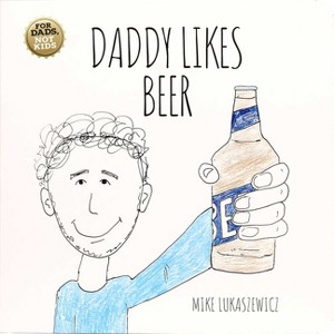 Daddy Likes Beer - by  Mike Lukaszewicz (Board Book) - 1 of 4