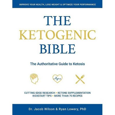 The Ketogenic Bible - by  Jacob Wilson & Ryan Lowery (Paperback)