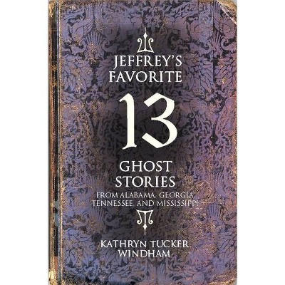 Jeffrey's Favorite 13 Ghost Stories - by  Kathryn Tucker Windham (Paperback)