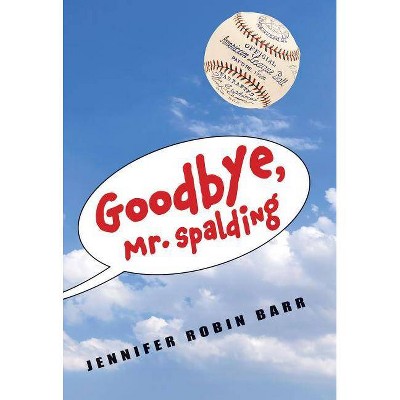 Goodbye, Mr. Spalding - by  Jennifer Robin Barr (Hardcover)