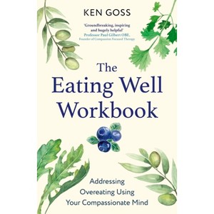The Eating Well Workbook - (Compassion Focused Therapy) by  Kenneth Goss (Paperback) - 1 of 1