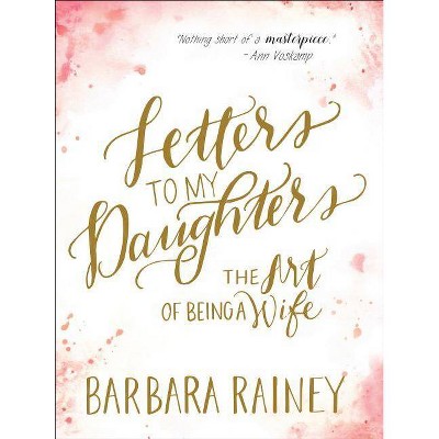 Letters to My Daughters - by  Barbara Rainey (Hardcover)