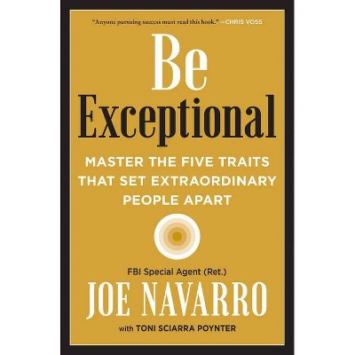 Be Exceptional - by  Joe Navarro & Toni Sciarra Poynter (Hardcover)