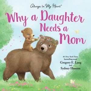 Why a Daughter Needs a Mom: Celebrate Your Mother Daughter Bond with this Sweet Picture Book! - by Gregory Lang & Susanna Leonard Hill (Hardcover) - 1 of 4