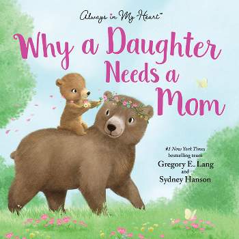 Why a Daughter Needs a Mom: Celebrate Your Mother Daughter Bond with this Sweet Picture Book! - by Gregory Lang & Susanna Leonard Hill (Hardcover)