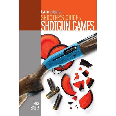 Gun Digest Shooter's Guide to Shotgun Games - by  Nick Sisley (Paperback)