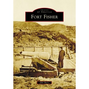 Fort Fisher - (Images of America) by  John Hairr (Paperback) - 1 of 1