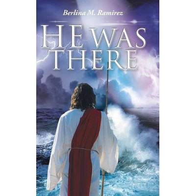 He Was There - by  Berlina M Ramirez (Hardcover)