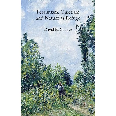Pessimism, Quietism and Nature as Refuge - by David E Cooper