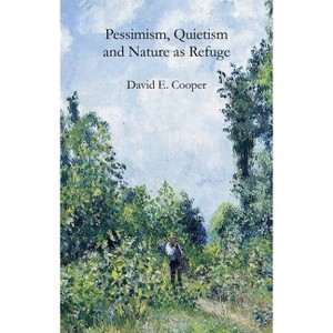 Pessimism, Quietism and Nature as Refuge - by David E Cooper - 1 of 1