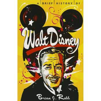 A Brief History of Walt Disney - by  Brian J Robb (Paperback)