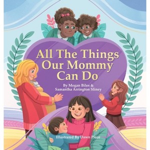 All The Things Our Mommy Can Do - by  Megan E Biles & Samantha Arrington Sliney (Hardcover) - 1 of 1