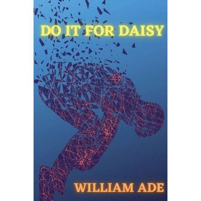 Do It For Daisy - by  William Ade (Paperback)