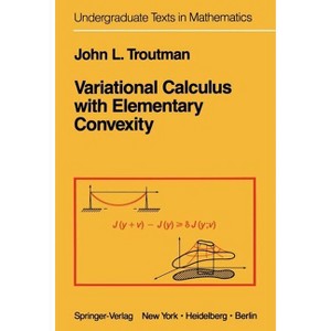 Variational Calculus with Elementary Convexity - (Undergraduate Texts in Mathematics) by  J L Troutman (Paperback) - 1 of 1