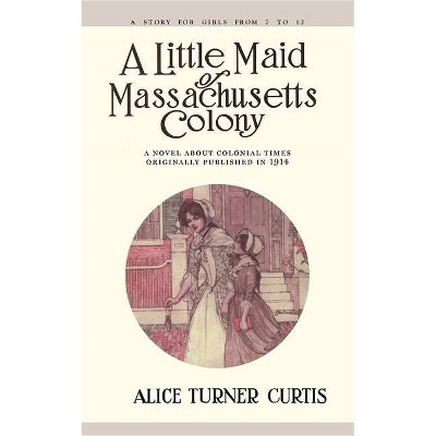 Little Maid of Massachusetts Colony - by  Alice Curtis (Paperback)