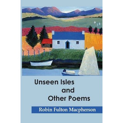 Unseen Islands and other poems - by  Robin Fulton MacPherson (Paperback)