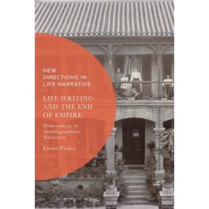 Life Writing and the End of Empire - (New Directions in Life Narrative) by  Emma Parker (Hardcover) - 1 of 1
